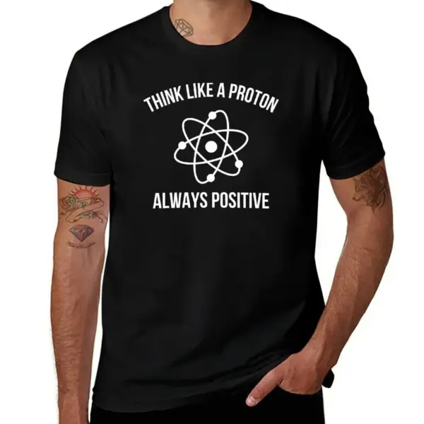 Think like a proton always positive T-Shirt funny t shirts cotton man t shirts for men casual T-Shirt